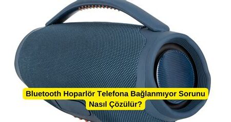 Bluetooth Hoparlör Bağlanmıyor: Sorun Giderme Rehberi