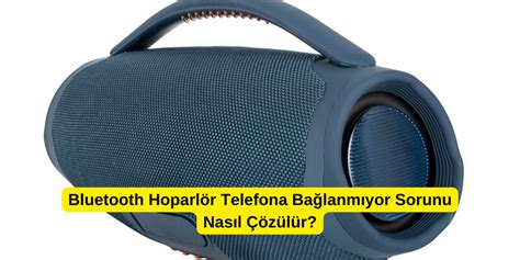 Bluetooth Hoparlör Bağlanmıyor: Sorun Giderme Rehberi